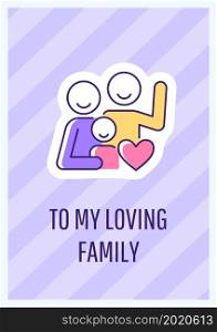 To my loving family greeting card with color icon element. Feelings to family members. Postcard vector design. Decorative flyer with creative illustration. Notecard with congratulatory message. To my loving family greeting card with color icon element