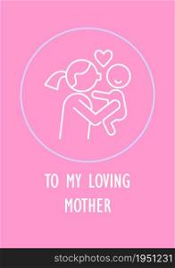 To my loving mother postcard with linear glyph icon. Wishes for mom. Greeting card with decorative vector design. Simple style poster with creative lineart illustration. Flyer with holiday wish. To my loving mother postcard with linear glyph icon