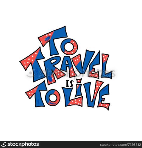 To Travel is to Live quote isolated. Poster template with handwritten lettering. Inspirational banner with text. Vector conceptual illustration.