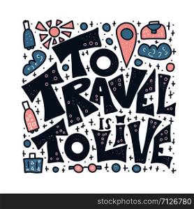To Travel is to Live quote with decoration. Poster template with handwritten lettering and trip design elements. Inspirational banner with text. Vector conceptual color illustration.