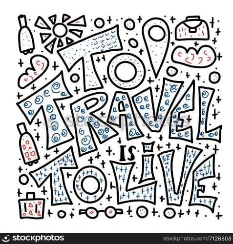 To Travel is to Live quote with decoration. Poster template with handwritten lettering and trip design elements. Inspirational banner with text. Vector conceptual illustration.