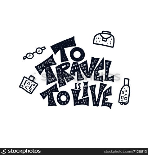 To Travel is to Live quote with decoration. Handwritten text and trip design elements. Inspirational banner with lettering. Vector conceptual illustration.