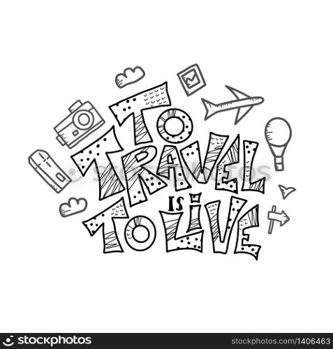 To Travel is to Live quote with decoration in doodle style. Poster template with handwritten lettering and trip design elements. Inspirational banner with text. Vector black and white design illustration.