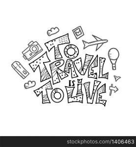 To Travel is to Live quote with decoration in doodle style. Poster template with handwritten lettering and trip design elements. Inspirational banner with text. Vector black and white design illustration.
