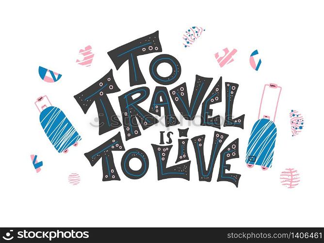 To Travel is to Live quote with decoration in flat style. Poster template with handwritten lettering and trip design elements. Inspirational banner with text. Vector color illustration.