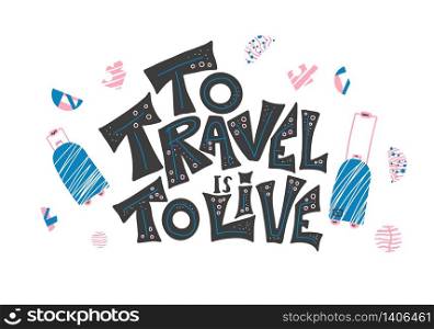 To Travel is to Live quote with decoration in flat style. Poster template with handwritten lettering and trip design elements. Inspirational banner with text. Vector color illustration.