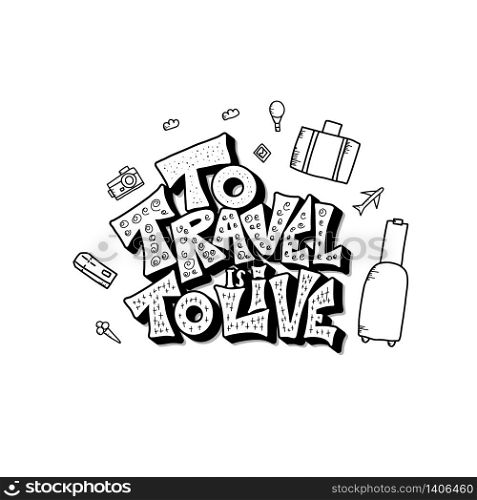 To Travel is to Live quote with decoration isolated on white background. Poster template with handwritten lettering and trip design elements. Vector black and white design illustration.