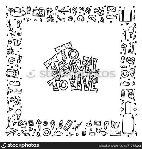 To Travel is to Live quote with frame decoration. Poster template with handwritten lettering and trip design elements in doodle style. Inspirational banner with text. Vector conceptual illustration.