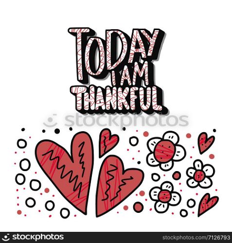 Today I am Thankful quote isolated on white background. Poster template with handwritten lettering and heart decoration. Inspirational poster with text. Vector conceptual illustration.