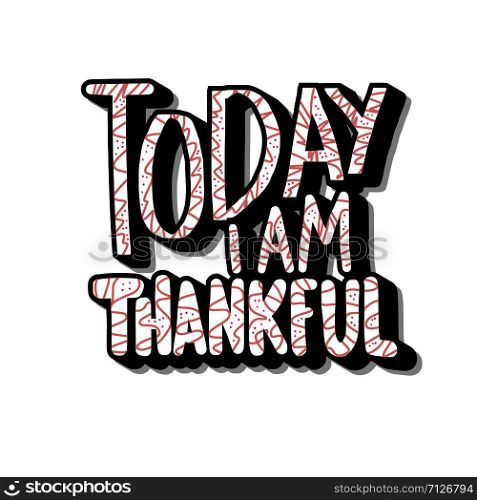Today I am Thankful quote isolated on white background. Hand lettered message. Vector conceptual illustration. Poster, banner, greeting card, print isolated typography.