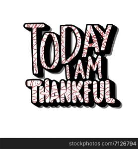 Today I am Thankful quote isolated on white background. Hand lettered message. Vector conceptual illustration. Poster, banner, greeting card, print isolated typography.