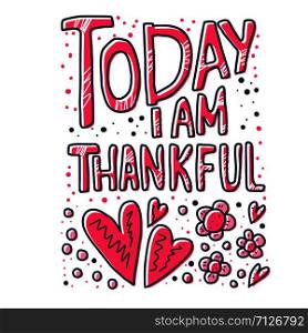 Today I am Thankful quote with decoration isolated on white background. Poster, banner, greeting card, print isolated typography. Vector conceptual illustration.