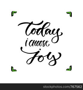 Today i choose joy. Handwritten vector phrase. Modern calligraphic print for cards, poster or t-shirt. Today i choose joy. Handwritten vector phrase. Modern calligraphic print for cards, poster or t-shirt.