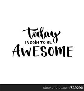 Today is going to be awesome. Inspirational and motivational handwritten lettering. Vector hand lettering. . Today is going to be awesome. Inspirational and motivational handwritten lettering. Vector hand lettering