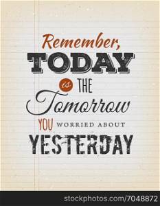 Today Is The Tomorrow You Worried About Yesterday. Illustration of an inspiring and motivating popular quote, on a grungy school paper background for postcard