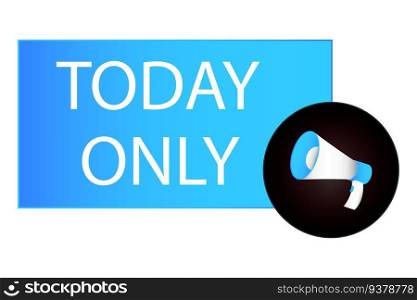 Today only sale symbol. Special offer sign. Best price. Today only sign. Loudspeaker with speech bubble. Vector illustration. Megaphone banner. EPS 10. stock image.. Today only sale symbol. Special offer sign. Best price. Today only sign. Loudspeaker with speech bubble. Vector illustration. Megaphone banner. EPS 10.
