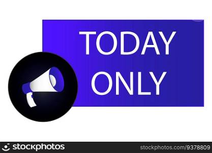 Today only sale symbol. Special offer sign. Best price. Today only sign. Loudspeaker with speech bubble. Vector illustration. Megaphone banner. EPS 10. stock image.. Today only sale symbol. Special offer sign. Best price. Today only sign. Loudspeaker with speech bubble. Vector illustration. Megaphone banner. EPS 10.