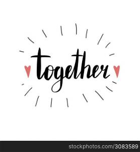 Together. Calligraphy brush isolated on a white background. Lettering with hearts. Vector ink inscription for cards, banners, prints on t-shirts and your creativity.. Together. Calligraphy brush isolated on a white background. Lettering with hearts. Vector ink inscription