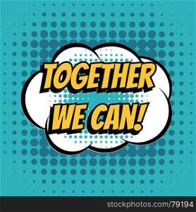 Together we can comic book bubble text retro style