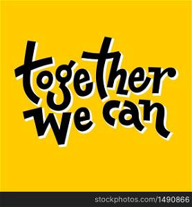 Together we can. Hand draw motivational quote typography vector. Inspiration for development,positive thinking,encouraging to people and yourself.