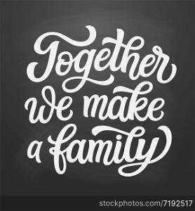 Together we make a family. Hand lettering quote in a house shape on chalkboard background. Vector typography for home decorations, wedding, posters, cards