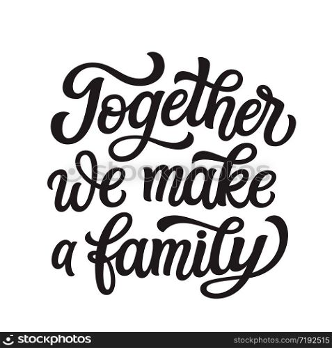 Together we make a family. Hand lettering quote isolated on white background. Vector typography for home decorations, wedding, posters, cards