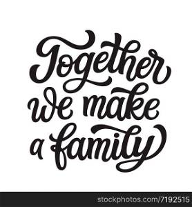 Together we make a family. Hand lettering quote isolated on white background. Vector typography for home decorations, wedding, posters, cards