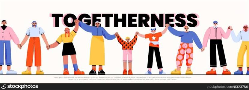 Togetherness banner with diverse people group holding hands. Vector poster of friendship, teamwork, community concept with multiracial characters, kids and old person standing together. Togetherness banner with people holding hands