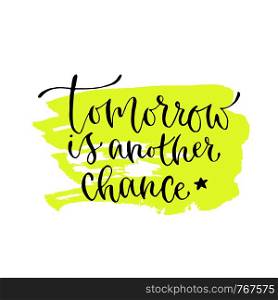 Tomorrow is another chance - handwritten vector phrase. Modern calligraphic print for cards, poster or t-shirt. Tomorrow is another chance - handwritten vector phrase. Modern calligraphic print for cards, poster or t-shirt.