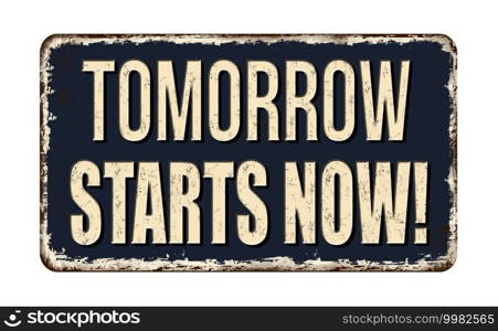 Tomorrow starts now vintage rusty metal sign on a white background, vector illustration