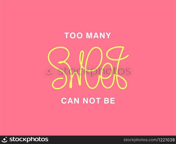 Too many sweet can not be. Linear calligraphy lettering. Trendy thin line handwritten phrase. T shirt vector design. Too many sweet can not be. Linear calligraphy lettering. T shirt vector design