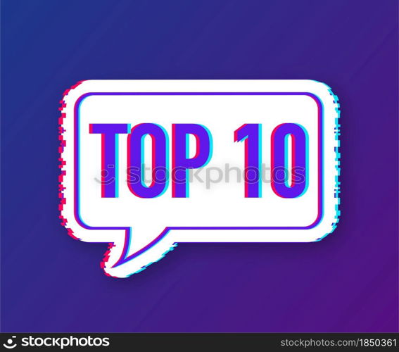 Top 10 - Top ten vector colorful speech bubble. Glitch icon. Vector illustration. Top 10 - Top ten vector colorful speech bubble. Glitch icon. Vector illustration.