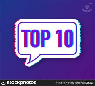 Top 10 - Top ten vector colorful speech bubble. Glitch icon. Vector illustration. Top 10 - Top ten vector colorful speech bubble. Glitch icon. Vector illustration.