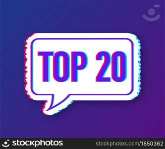 Top 20 - Top twenty vector colorful speech bubble. Glitch icon. Vector illustration. Top 20 - Top twenty vector colorful speech bubble. Glitch icon. Vector illustration.