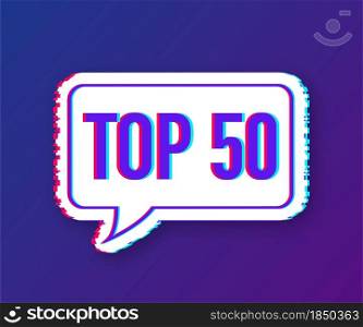 Top 50 - Top fifty vector colorful speech bubble. Glitch icon. Vector illustration. Top 50 - Top fifty vector colorful speech bubble. Glitch icon. Vector illustration.
