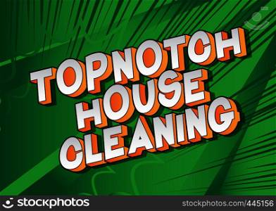 Topnotch House Cleaning - Vector illustrated comic book style phrase on abstract background.