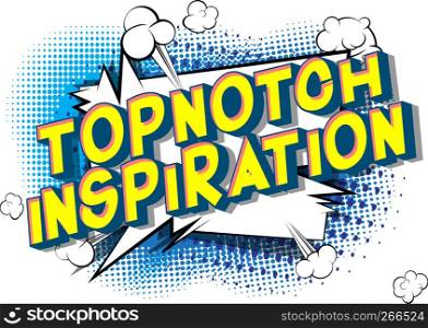 Topnotch Inspiration - Vector illustrated comic book style phrase on abstract background.