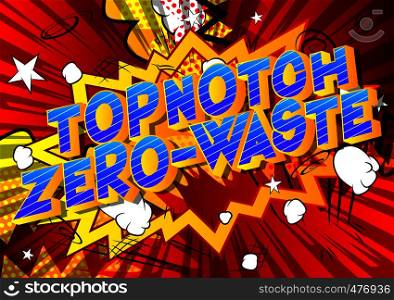 Topnotch Zero-Waste - Vector illustrated comic book style phrase on abstract background.