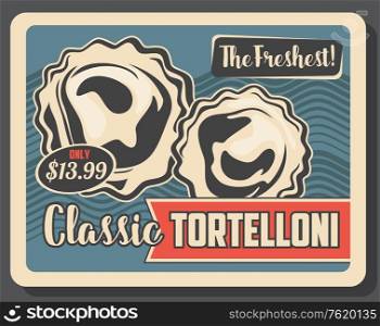 Tortelloni pasta vintage old poster. Vector Italian restaurant or Italy fast food cafe traditional tortelloni pasta dish menu with dollar price in frame. Tortelloni pasta Italian dish menu