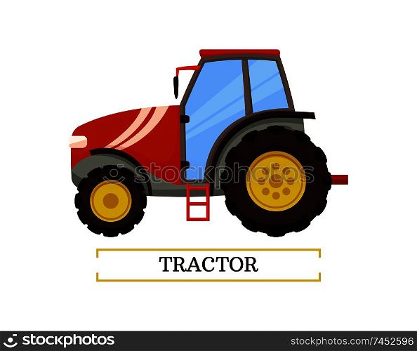 Tractor agricultural machinery isolated icon vector with text. Machine for transporting products and crops. Automobile with ladder and big wheels. Tractor Agricultural Machinery Vector Illustration