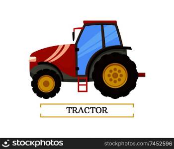 Tractor agricultural machinery isolated icon vector with text. Machine for transporting products and crops. Automobile with ladder and big wheels. Tractor Agricultural Machinery Vector Illustration