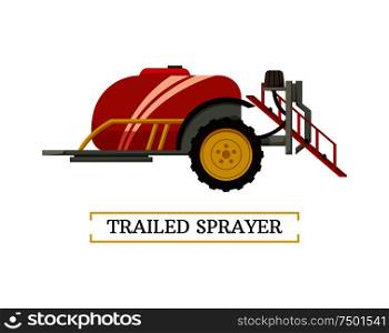 Trailed sprayer agricultural rural machinery for crops. Application of fertilizers and pesticides from container. Mechanism used in farming vector. Trailed Sprayer Machinery Vector Illustration