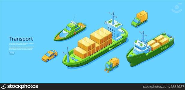 Transport banner with sweeper, truck, cargo ships, taxi and yacht. Vector poster with isometric illustration of car, van, motor boat and ocean tanker with containers. Transport banner with sweeper, cargo ships, taxi