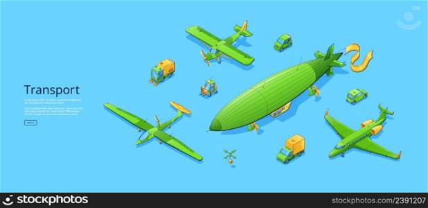 Transport poster with airplanes, blimp, truck, car, sweeper, drones, and forklift. Vector banner with isometric illustration of propeller planes, mini auto, airship, and van. Transport poster with planes, blimp, van, sweeper