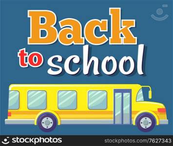 Transportation for kids from and to school vector, isolated yellow bus with inscription in colorful fonts. Transport with seats and comfortable armchairs. Back to school concept. Flat cartoon. Back to School Bus for Kids Pupil Transportation