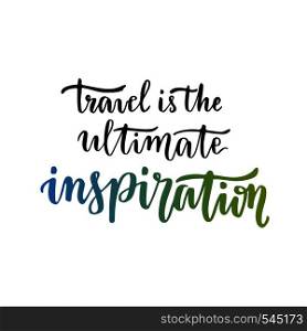 Travel is the ultimate Inspiration. Inspirational motivational quote. Handwritten vector lettering. Travel is the ultimate Inspiration. Inspirational motivational quote. Handwritten vector lettering.