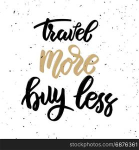 Travel more buy less. Hand drawn lettering phrase isolated on white background. Design element for poster, card. Vector illustration