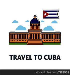 Travel to Cuba commercial poster with capitol building and national flag. Architectural sight and country symbol isolated cartoon flat vector illustration on promotional banner with white background.. Travel to Cuba poster with capitol building and national flag