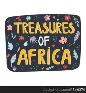 Treasures of Africa hand drawn slogan with decorative elements. Travel greeting card, t-shirt print. Treasures of Africa hand drawn slogan with decorations