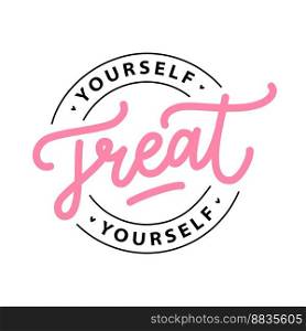 TREAT YOURSELF logo st&"e. Vector"e. Time to treat yourself to something nice. Beauty, body care, delicious, tasty food, ego. Design print for t shirt, pin label, badges, sticker, card. TREAT YOURSELF logo st&"e. Vector"e. Time to treat yourself to something nice.